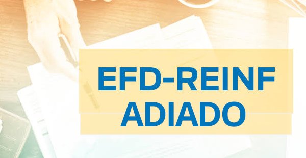 Adiado prazo de obrigatoriedade de entrega da EFD-Reinf